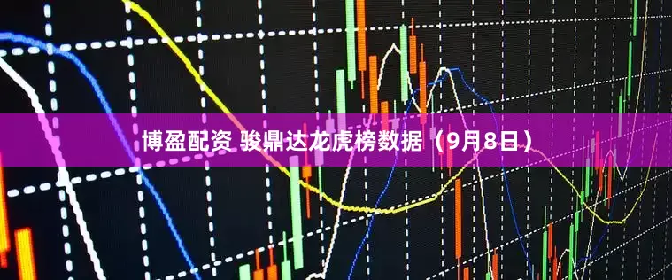博盈配资 骏鼎达龙虎榜数据（9月8日）