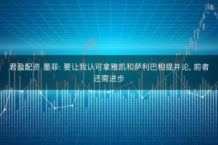 君盈配资 墨菲: 要让我认可拿雅凯和萨利巴相提并论, 前者还需进步